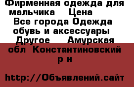 Фирменная одежда для мальчика  › Цена ­ 500 - Все города Одежда, обувь и аксессуары » Другое   . Амурская обл.,Константиновский р-н